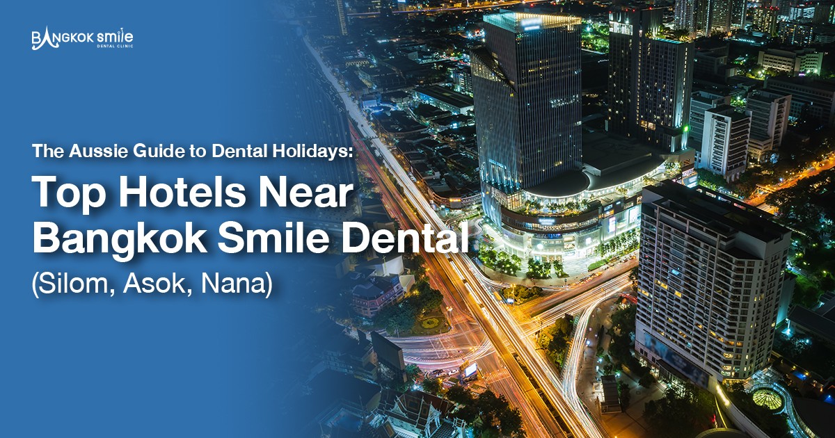The Aussie Guide to Dental Holidays Top Hotels Near Bangkok Smile Dental (Silom, Asok, Nana)