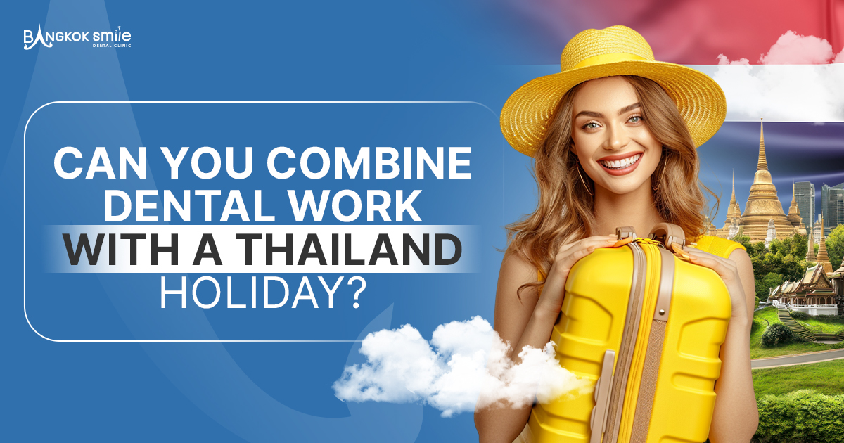 Can I Combine a Holiday in Thailand with Getting Dental Work Done?